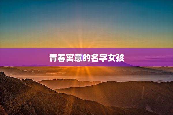 青春寓意的名字女孩