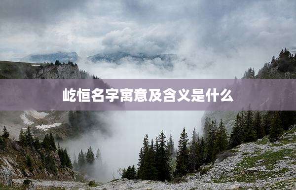 屹恒名字寓意及含义是什么