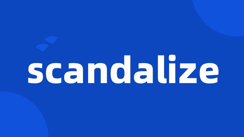 scandalize