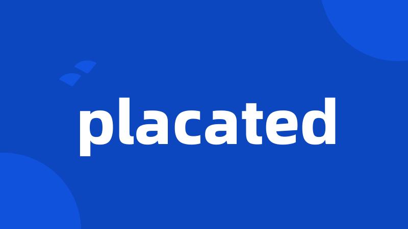 placated