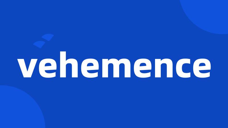 vehemence