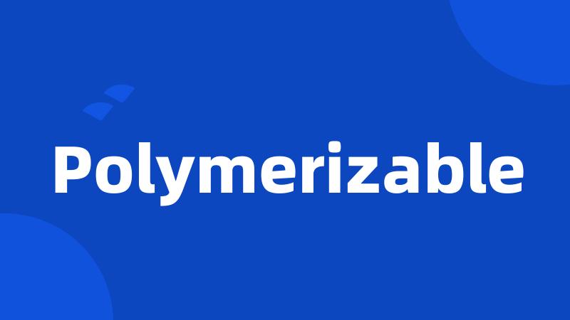 Polymerizable