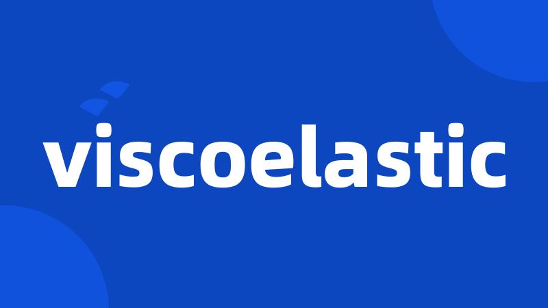 viscoelastic