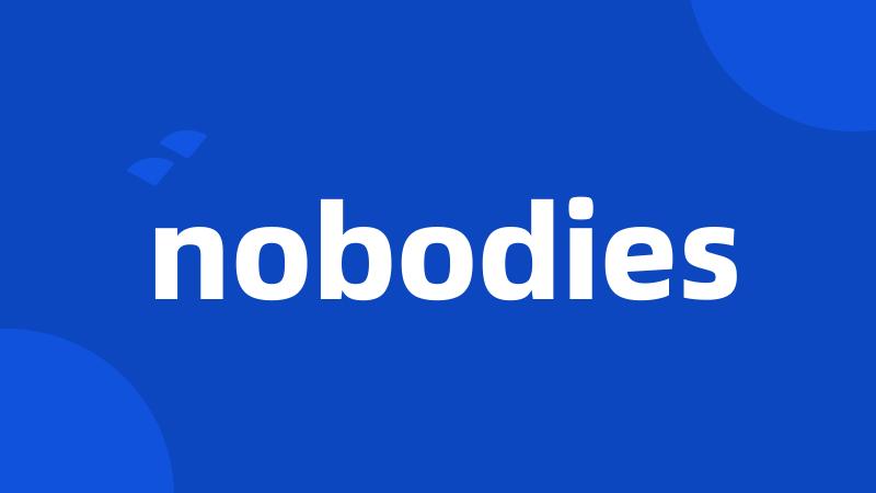 nobodies