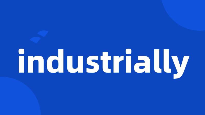 industrially