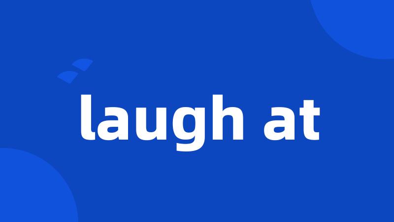 laugh at