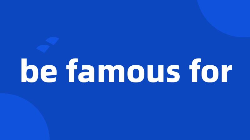 be famous for