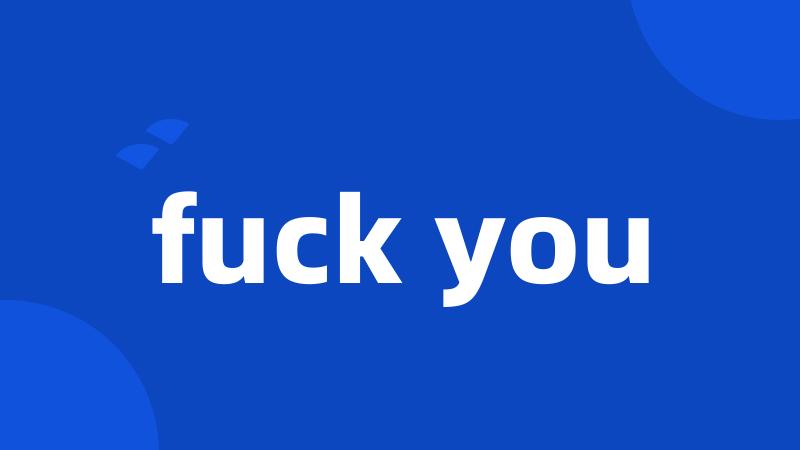 fuck you