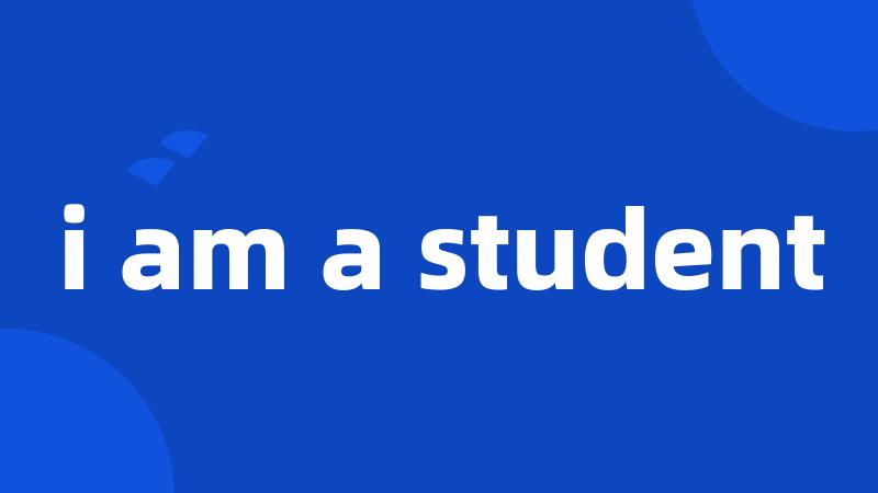 i am a student