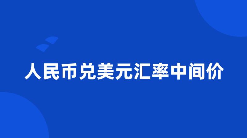 人民币兑美元汇率中间价