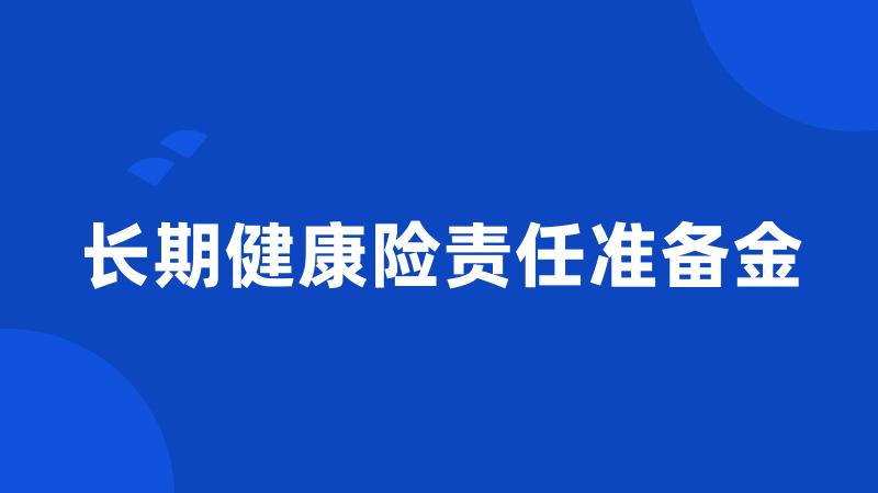 长期健康险责任准备金