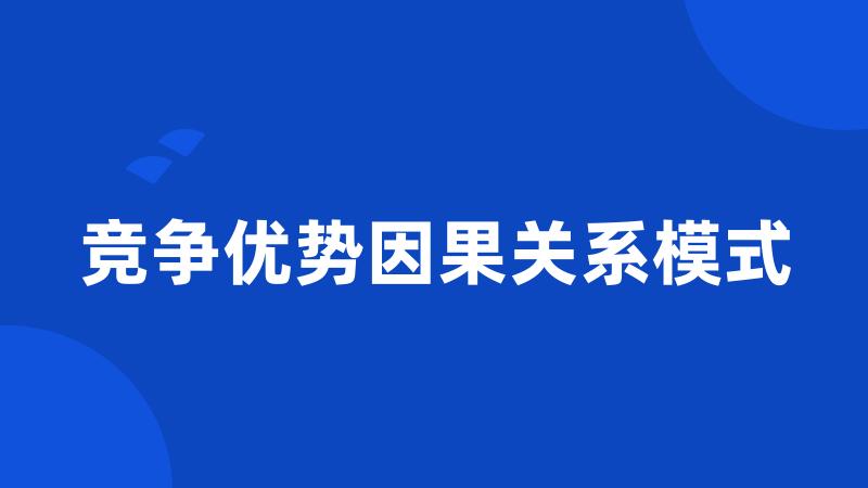 竞争优势因果关系模式