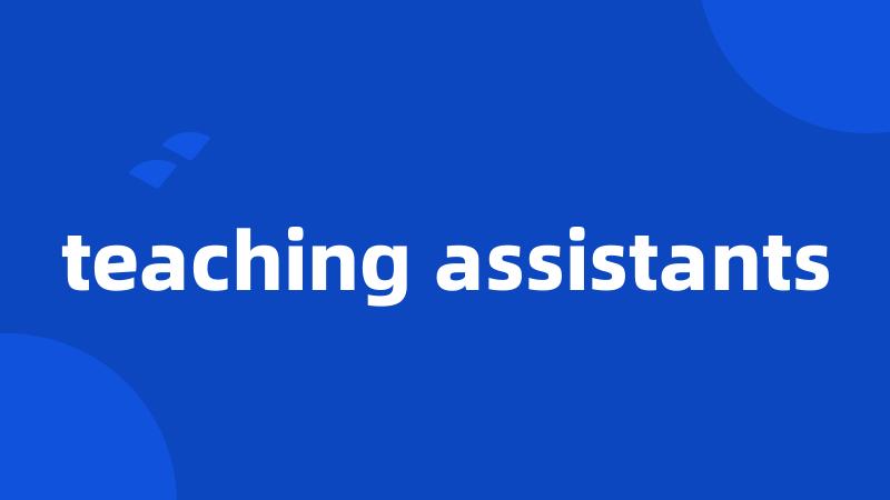 teaching assistants