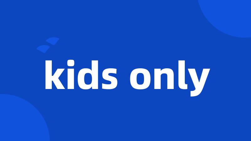 kids only