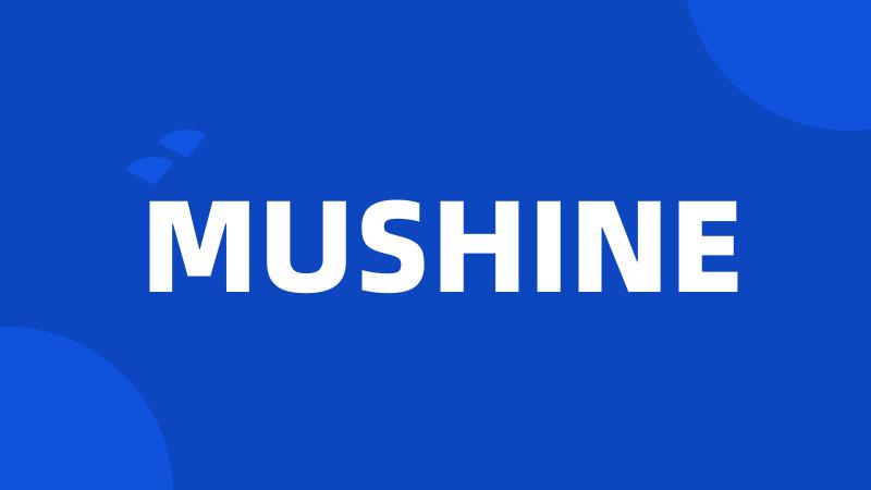 MUSHINE