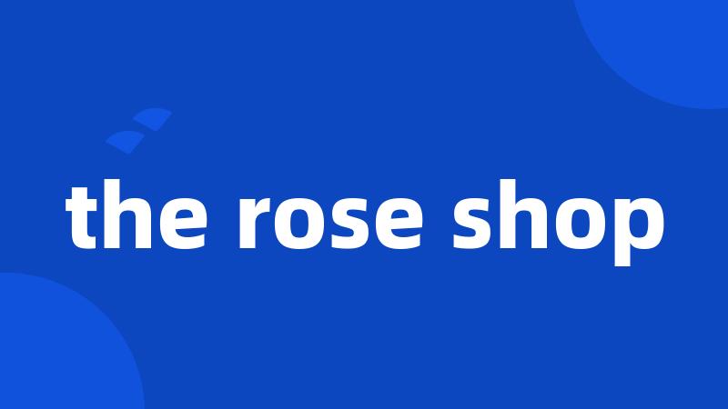 the rose shop