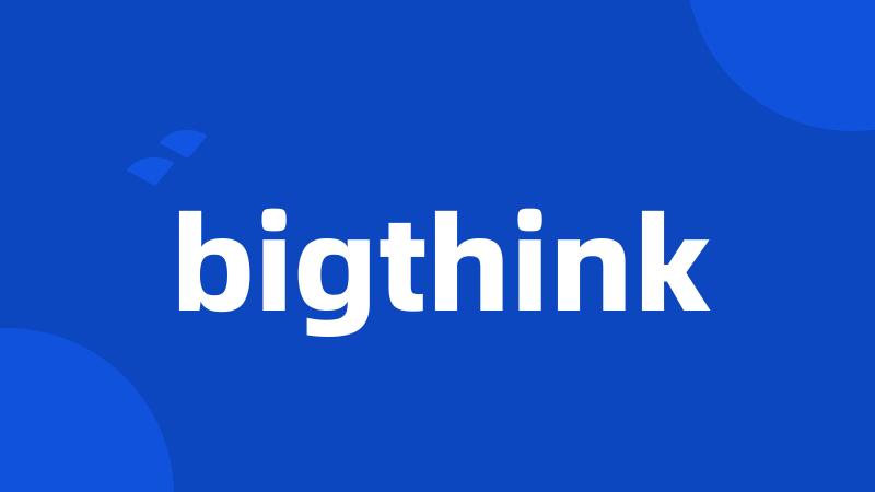 bigthink