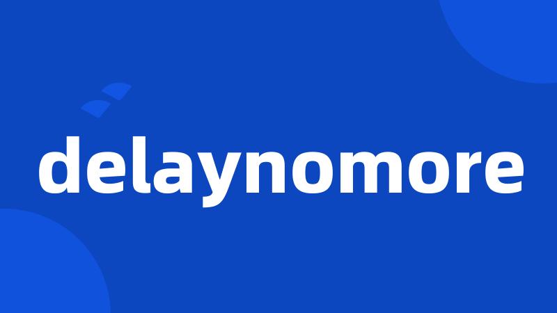 delaynomore