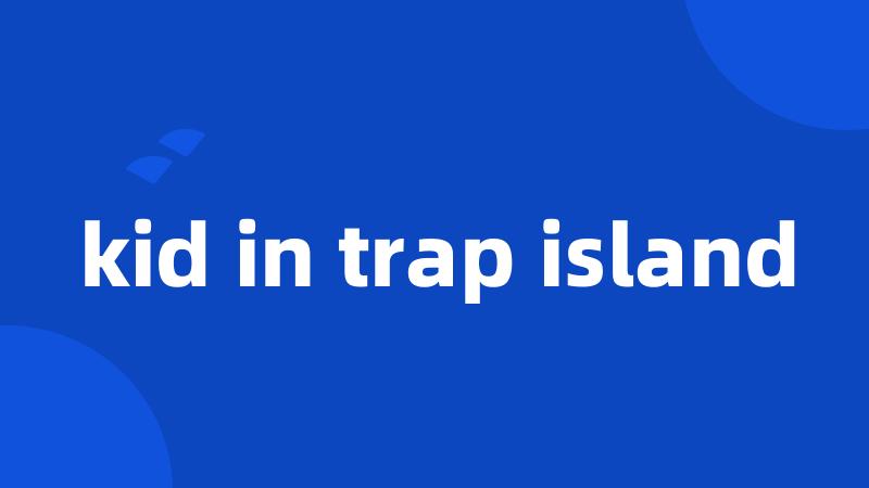 kid in trap island