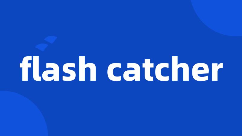 flash catcher