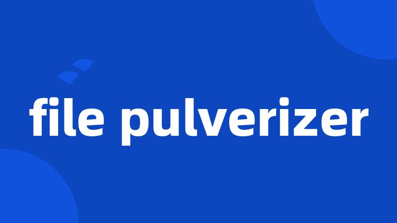 file pulverizer