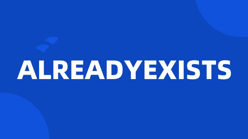 ALREADYEXISTS