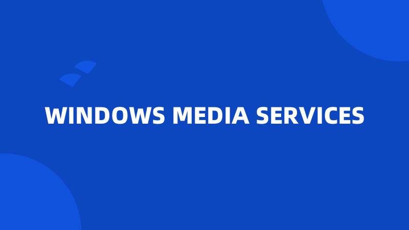 WINDOWS MEDIA SERVICES