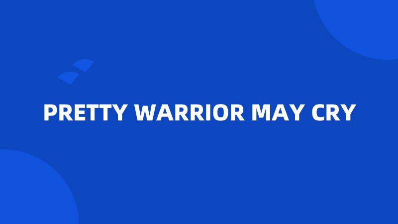 PRETTY WARRIOR MAY CRY