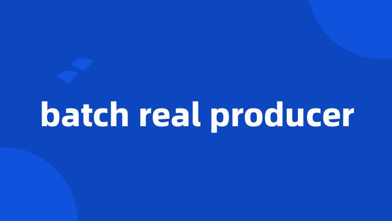 batch real producer