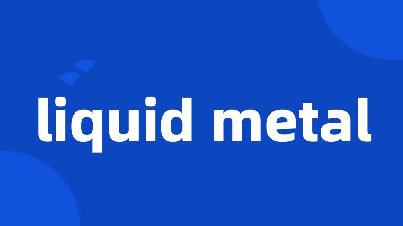 liquid metal