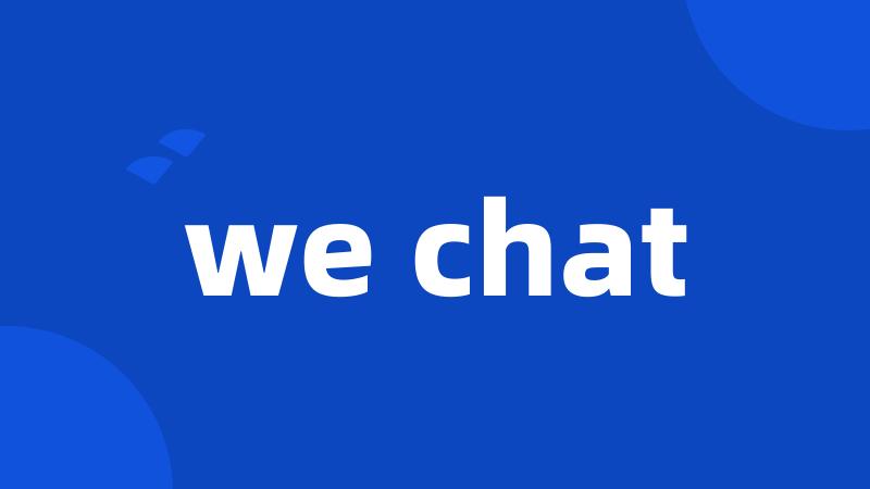 we chat