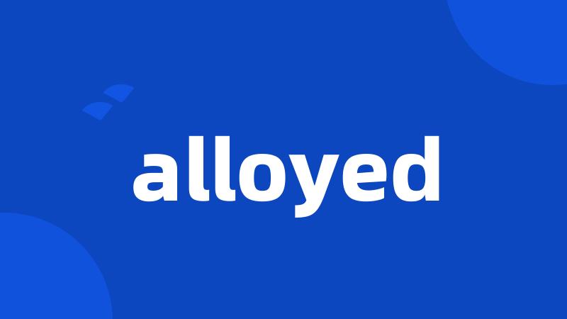 alloyed