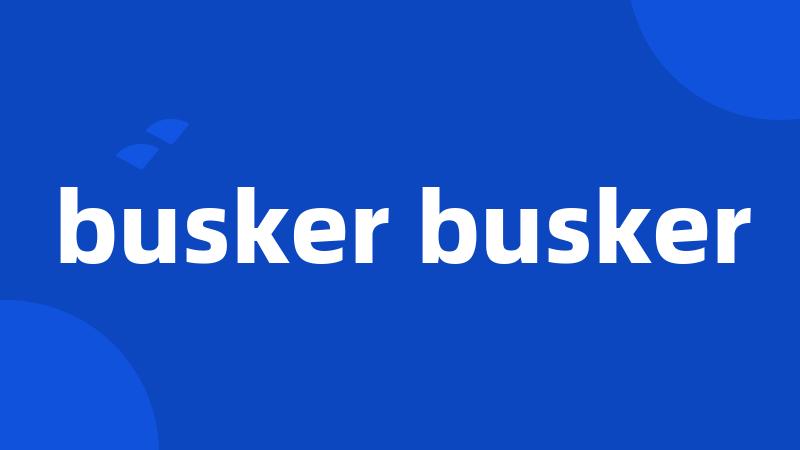 busker busker