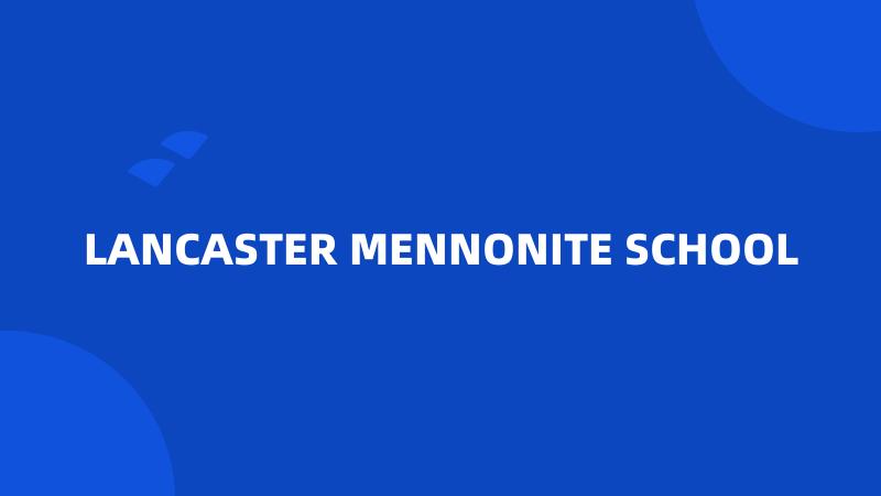 LANCASTER MENNONITE SCHOOL