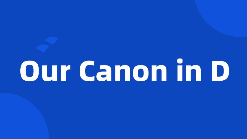 Our Canon in D