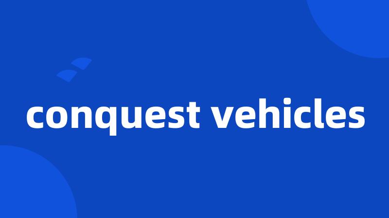 conquest vehicles