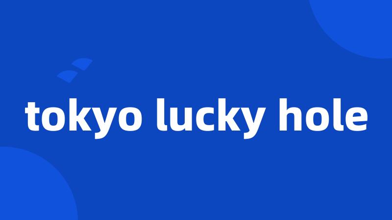 tokyo lucky hole