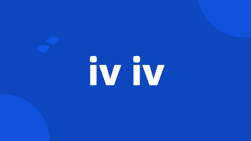 iv iv