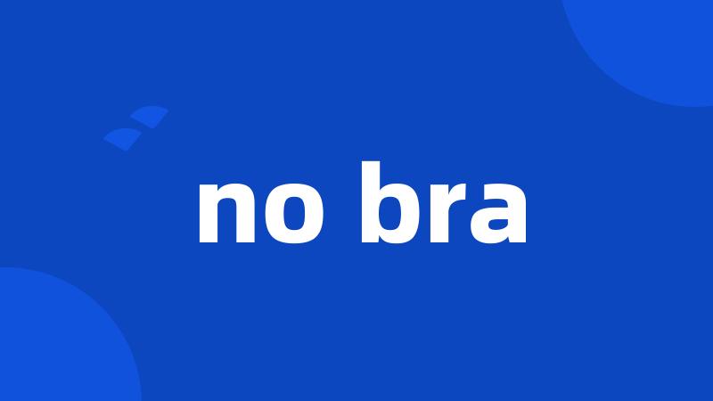 no bra