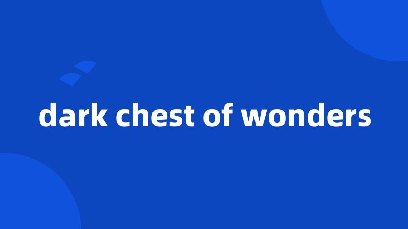 dark chest of wonders