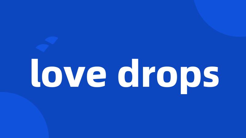 love drops