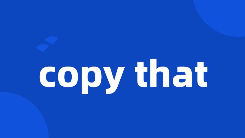 copy that