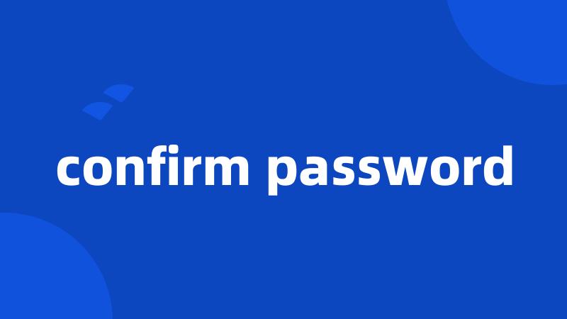 confirm password