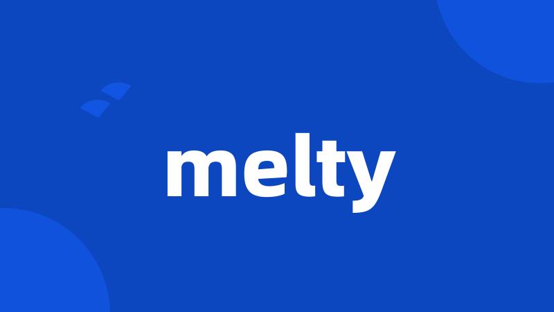 melty