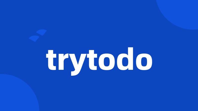 trytodo