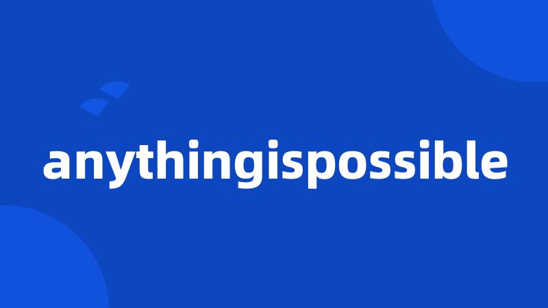 anythingispossible