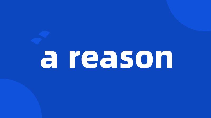 a reason