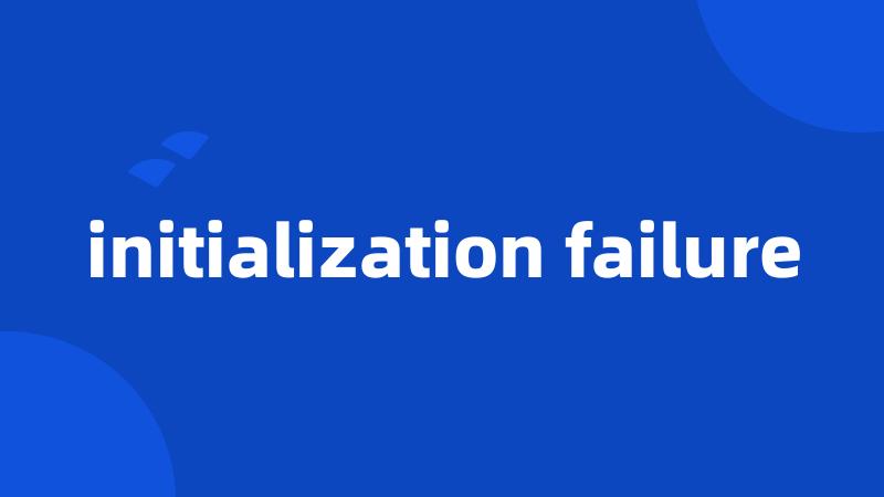 initialization failure