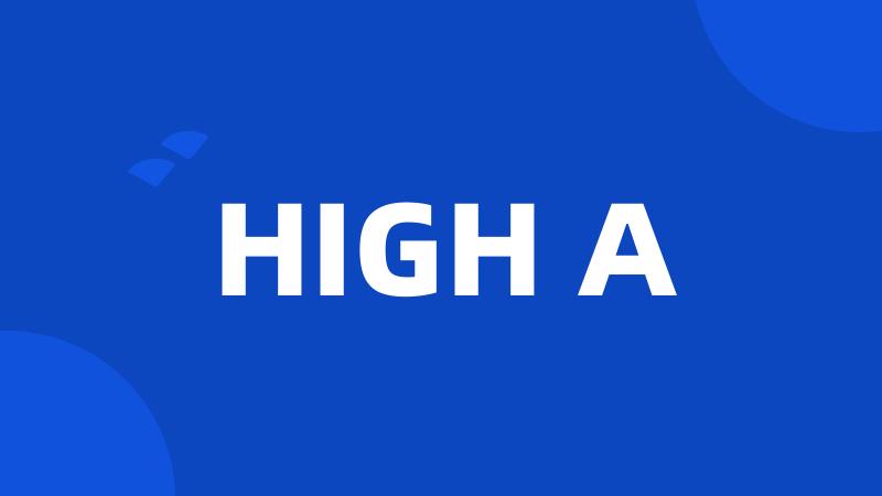 HIGH A