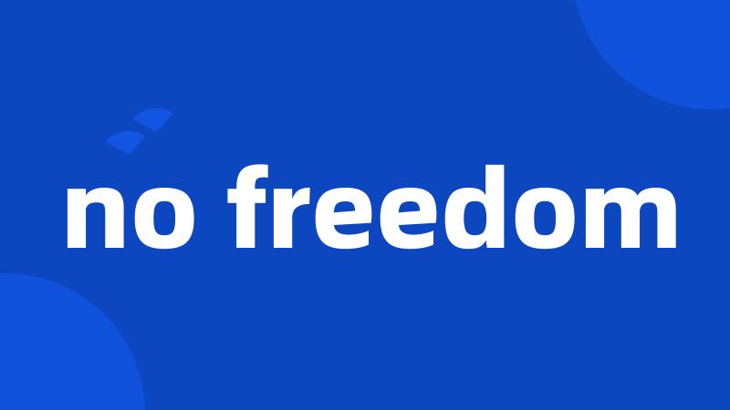 no freedom